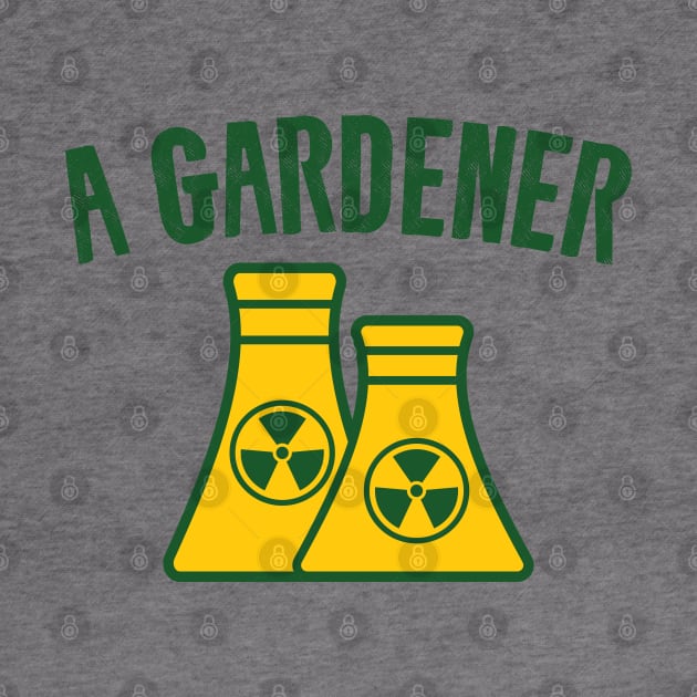 A Gardener - Funny Nuclear Jokes by Shirts That Bangs